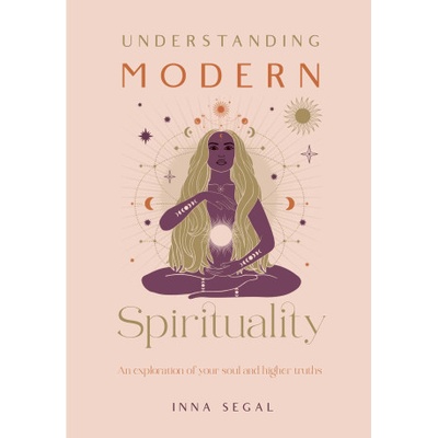 Understanding Modern Spirituality: An Exploration of Your Soul and Higher Truths Segal Inna