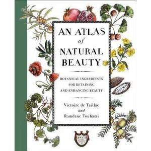 An Atlas of Natural Beauty: Botanical Ingredients for Retaining and Enhancing Beauty | Victoire de Taillac, Ramdane Touhami (ISBN: 9781501197352)