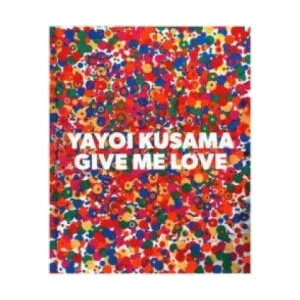 Yayoi Kusama: Give Me Love | Yayoi Kusama (ISBN: 9781941701218)
