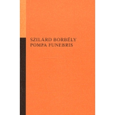 Pompa funebris - Szilárd Borbély