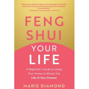Feng Shui Your Life: A Beginner's Guide to Using Your Home to Attract the Life of Your Dreams | Diamond, Marie (ISBN: 9781401978006)