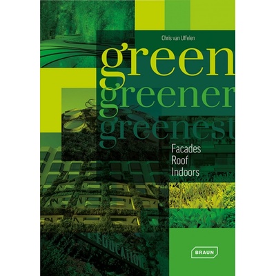 Green, Greener, Greenest: Facades, Roof, Indoors - Chris van Uffelen