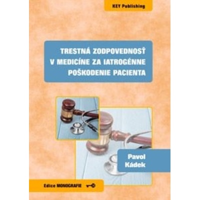 Trestná zodpovednosť v medicíne za iatrogénne poškodenie pacienta - Pavel Kádek