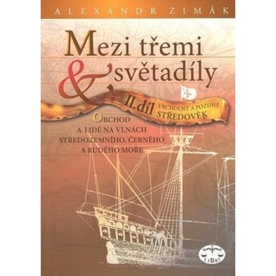 Mezi třemi světadíly II.díl Vrcholný a pozdní Středověk - Alexander Zimák