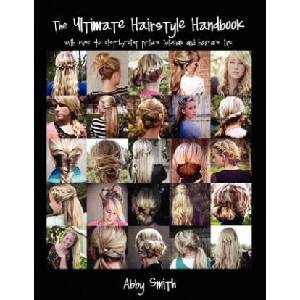 The Ultimate Hairstyle Handbook: with over 40 step-by-step picture tutorials and haircare tips | Abby Smith (ISBN: 9781466368590)