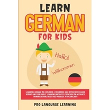 Learn German for Kids: Learning German for Children & Beginners Has Never Been Easier Before! Have Fun Whilst Learning Fantastic Exercises fo Learning Pro Language