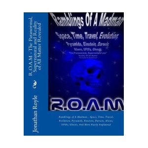 R. O. A. M - The Paranormal, Supernatural and Reality of All Matter Revealed: Ramblings of A Madman - Space, Time, Travel, Evolution, Pyramids, Einstein, | Dr T H Ugoth, Dr Jonathan Royle (2015)
