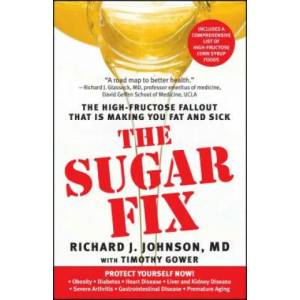 The Sugar Fix: The High-Fructose Fallout That Is Making You Fat and Sick | Richard J. Johnson, Timothy Gower, Elizabeth Gollub (ISBN: 9781439101674)