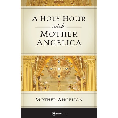 A Holy Hour with Mother Angelica Mother Angelica