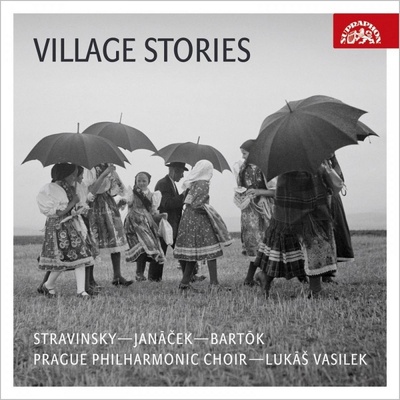 I. Stravinskij L. Janáček B. Bartók - Village Stories - Pražský filharmonický sbor Lukáš Vasilek CD