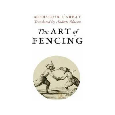 The Art of Fencing: or the Use of the Small Sword | L'Abbat, Andrew Mahon