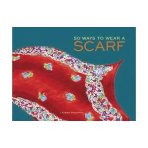 50 Ways to Wear a Scarf | Lauren Friedman (2014)