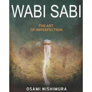 Wabi Sabi The Art of Imperfection: Discover the traditional Japanese Aesthetics and Learn How to Enjoy the Beauty of Imperfection and Live a Wabi-Sabi | Osami Nishimura (2020)