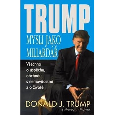 Mysli jako miliardář -- všechno o úspěchu, obchodu s nemovitostmi a o životě - Donald J. Trump