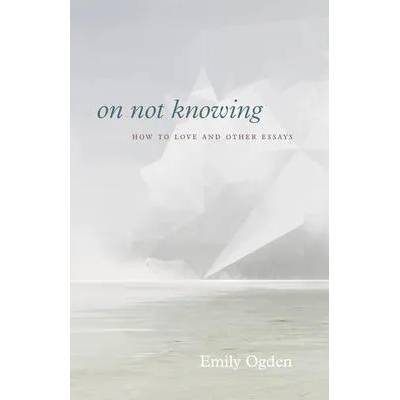 On Not Knowing | Emily Ogden