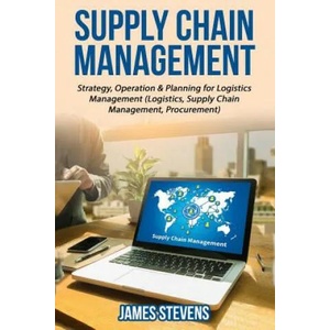 Supply Chain Management: Strategy, Operation & Planning for Logistics Management | James Stevens (ISBN: 9781534749436)