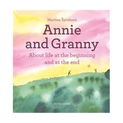 Annie and her Granny - About the Life at the Beginning and at the End - Martina Špinková