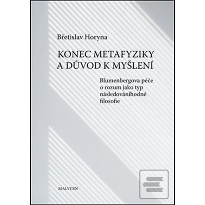 Břetislav Horyna: Konec metafyziky a důvod k myšlení - Blumenbergova péče o rozum jako typ následováníhodné filosofie