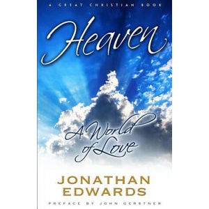 Heaven: A World of Love | Jonathan Edwards, Michael Rotolo, John Gerstner (2012)