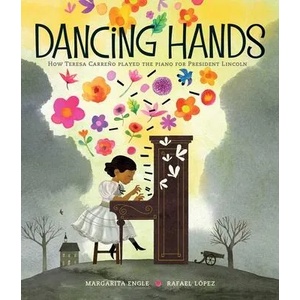 Dancing Hands: How Teresa Carre? o Played the Piano for President Lincoln | Margarita Engle, Rafael Lopez (ISBN: 9781481487405)