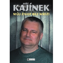 Jiří Kajínek - Můj život bez mříží - Jiří Kajínek