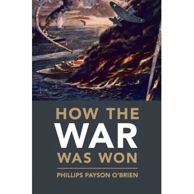 How the War Was Won, Air-Sea Power and Allied Victory in World War II Cambridge University Press