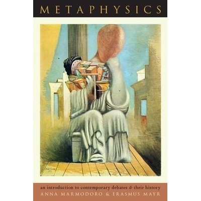 Metaphysics: An Introduction to Contemporary Debates and Their History - Marmodoro Anna