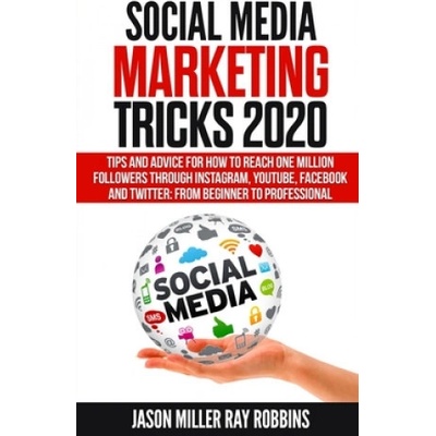 Social Media Marketing Tricks 2020: Tips and Advice for How to Reach One Million Followers through Instagram, YouTube, Facebook and Twitter: From Begi