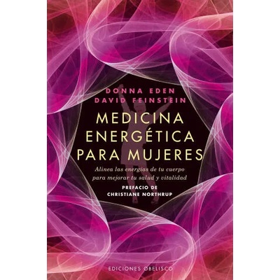 Medicina Energetica Para Mujeres: Alinea las Energias de Tu Cuerpo Para Mejorar Tu Salud y Vitalidad = Energy Medicine for Women | Christiane Northrup, Donna Eden, David Feinstein