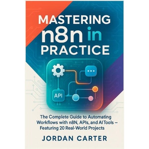 Mastering n8n in Practice | JORDAN CARTER (ISBN: 9798293503322)
