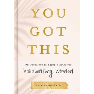 You Got This: 90 Devotions to Equip and Empower Hardworking Women | Melissa Horvath (ISBN: 9781644549889)
