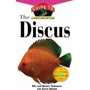 The Discus: An Owner's Guide to a Happy Healthy Fish | Mic Hargrove, Maddy Hargrove, David Brown (ISBN: 9781630260583)
