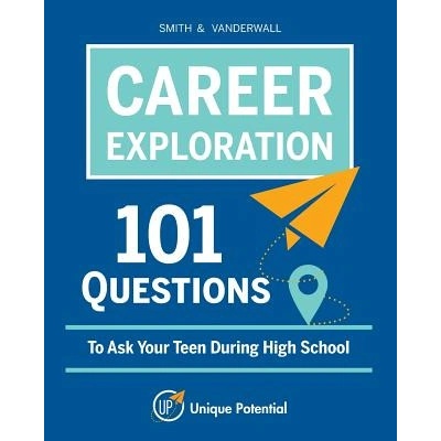 CAREER EXPLORATION 101 Questions To Ask Your Teen During High School