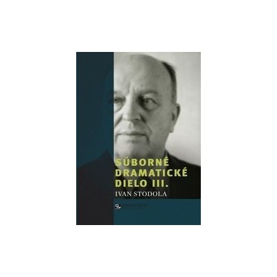 Súborné dramatické dielo III. - Ivan Stodola
