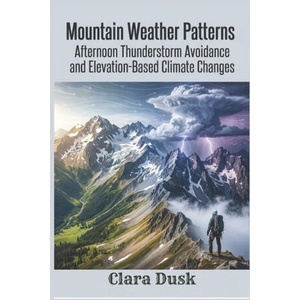 Mountain Weather Patterns Afternoon Thunderstorm Avoidance and Elevation-Based Climate Changes (2026)