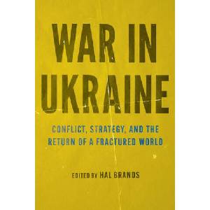 War in Ukraine - Conflict, Strategy, and the Return of a Fractured World | Hal Brands (2024)