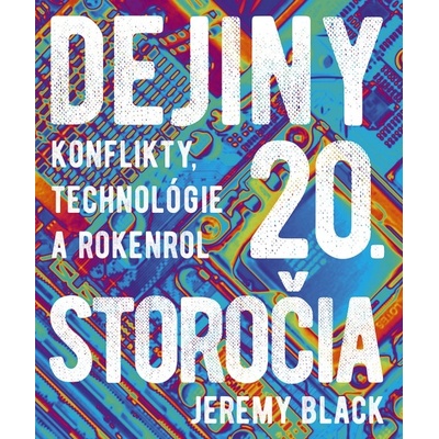 Dejiny 20. storočia: Konflikty, technológie a rokenrol - Jeremy Black