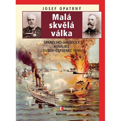 Malá skvělá válka. Španělsko-americký konflikt, duben-červenec 1898 - Josef Opatrný