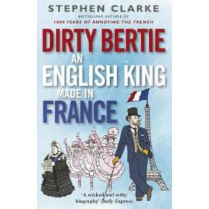 Dirty Bertie: An English King Made in France | Stephen Clarke (2015)