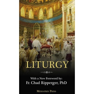 A Catechism of the Liturgy | A Religious of the Sacred Heart, Fr. Chad Ripperger (ISBN: 9781957066400)