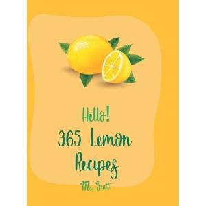 Hello! 365 Lemon Recipes: Best Lemon Cookbook Ever For Beginners [Lemon Chicken Recipe, Baked Salmon Recipe, Chicken Breast Recipes, Chicken Thi | Fruit (2020)