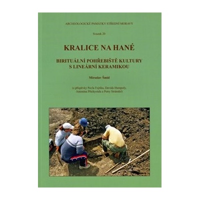 Kralice na Hané. Birituální pohřebiště kultury s lineární keramikou. Archeologické památky střední Moravy, sv.20. - Miroslav Šmíd