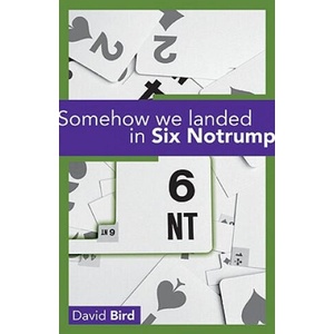 Somehow We Landed in Six Notrump. . . . | David Bird (ISBN: 9781897106433)