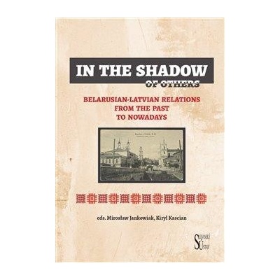 In the Shadow of Others - Belarusian-Latvian Relations from the Past to Nowadays - Jankowiak Mirosław