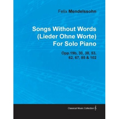 Songs Without Words (Lieder Ohne Worte) by Felix Mendelssohn for Solo Piano Opp.19b, 30, 38, 53, 62, 67, 85 & 102