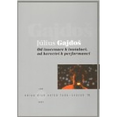 Od inscenace k instalaci, od herectví k performanci - Július Gajdoš