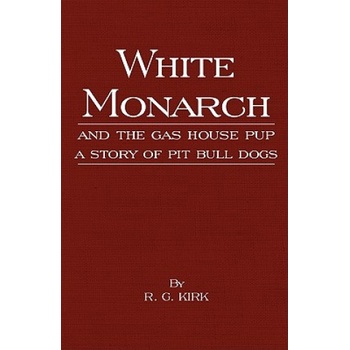 White Monarch and the Gas-House Pup - A Story of Pit Bull Dogs | R. G. Kirk