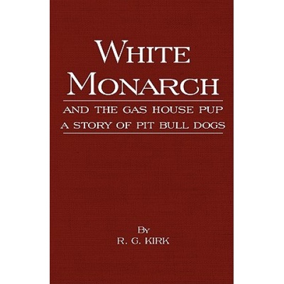 White Monarch and the Gas-House Pup - A Story of Pit Bull Dogs | R. G. Kirk