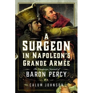 A Surgeon in Napoleon's Grande Armée: The Campaign Journal of Baron Percy | Johnson, Calum (ISBN: 9781399044257)