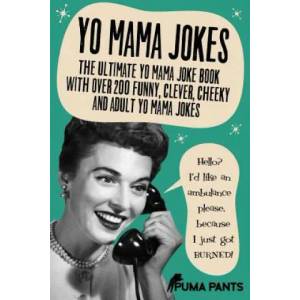 Yo Mama Jokes: The Ultimate Yo Mama Joke Book with Over 200 Funny, Clever, Cheeky and Adult Yo Mama Jokes | Puma Pants (ISBN: 9781517345648)
